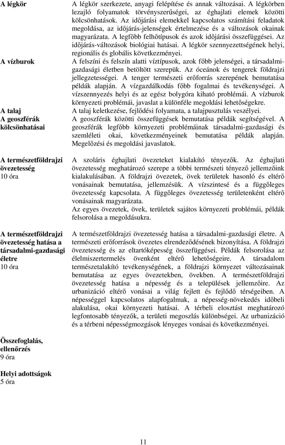 Az időjárási elemekkel kapcsolatos számítási feladatok megoldása, az időjárás-jelenségek értelmezése és a változások okainak magyarázata. A legfőbb felhőtípusok és azok időjárási összefüggései.