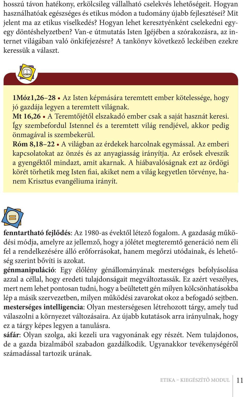 A tankönyv következő leckéiben ezekre keressük a választ. 1Móz1,26 28 Az Isten képmására teremtett ember kötelessége, hogy jó gazdája legyen a teremtett világnak.