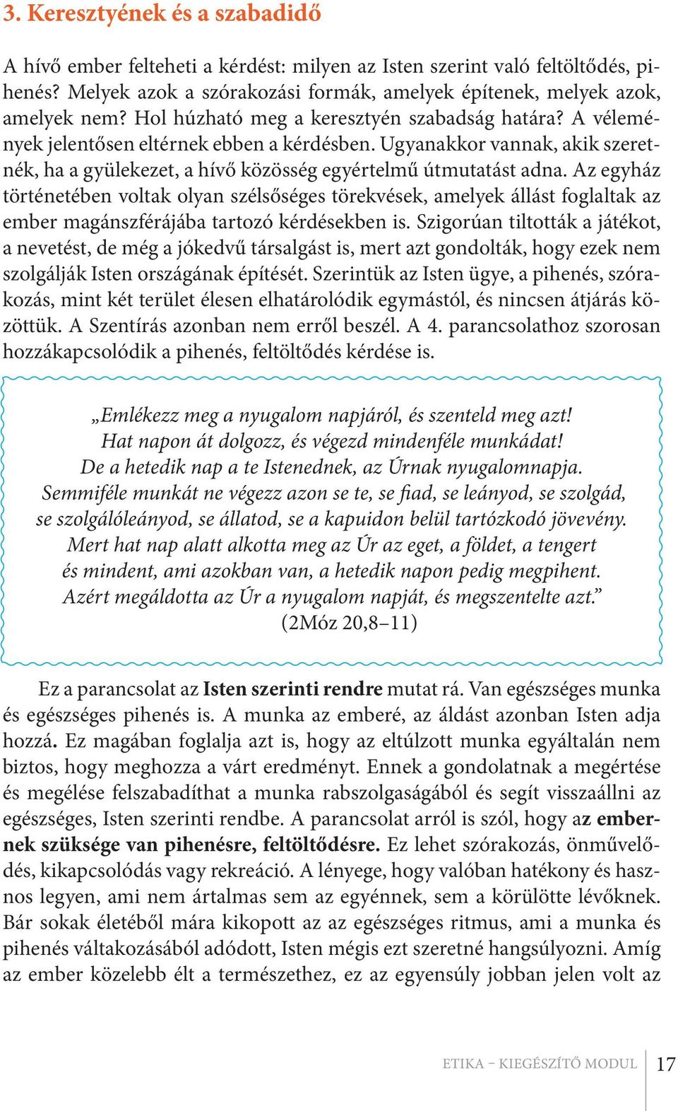 Az egyház történetében voltak olyan szélsőséges törekvések, amelyek állást foglaltak az ember magánszférájába tartozó kérdésekben is.