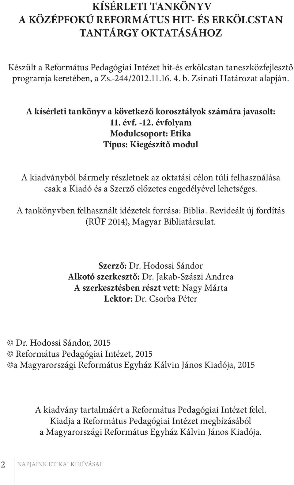 évfolyam Modulcsoport: Etika Típus: Kiegészítő modul A kiadványból bármely részletnek az oktatási célon túli felhasználása csak a Kiadó és a Szerző előzetes engedélyével lehetséges.