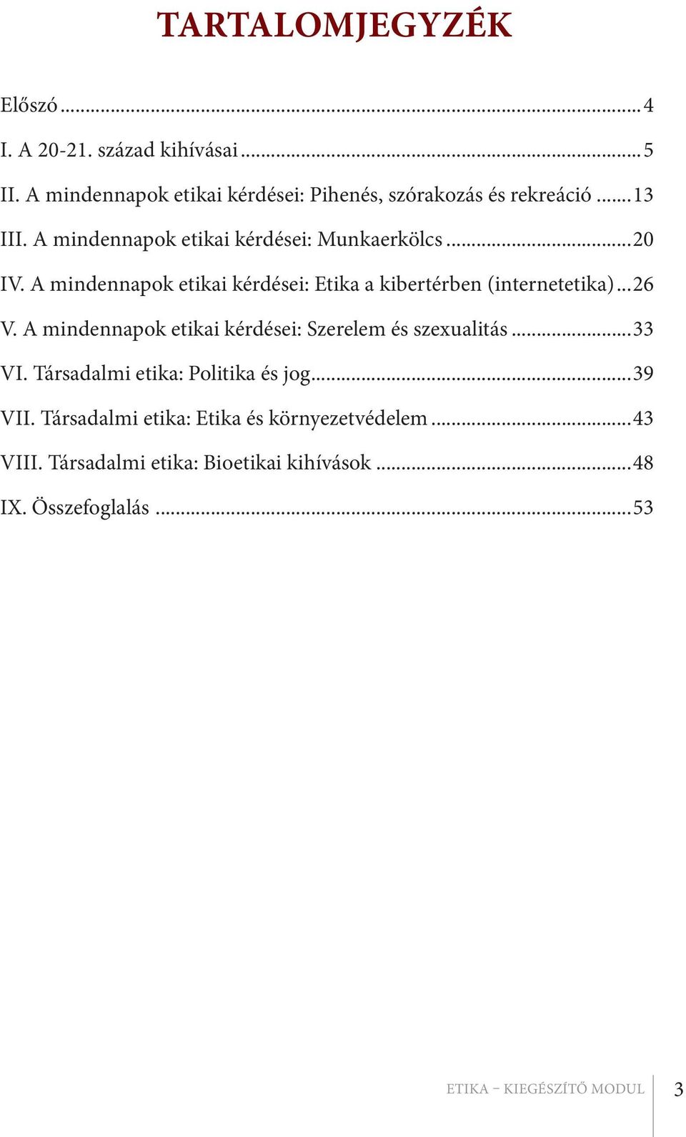 ..26 V. A mindennapok etikai kérdései: Szerelem és szexualitás...33 VI. Társadalmi etika: Politika és jog...39 VII.