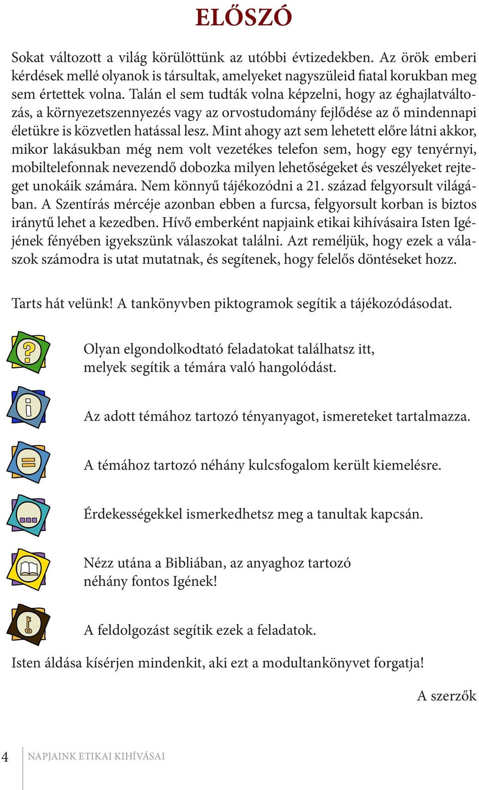 Mint ahogy azt sem lehetett előre látni akkor, mikor lakásukban még nem volt vezetékes telefon sem, hogy egy tenyérnyi, mobiltelefonnak nevezendő dobozka milyen lehetőségeket és veszélyeket rejteget