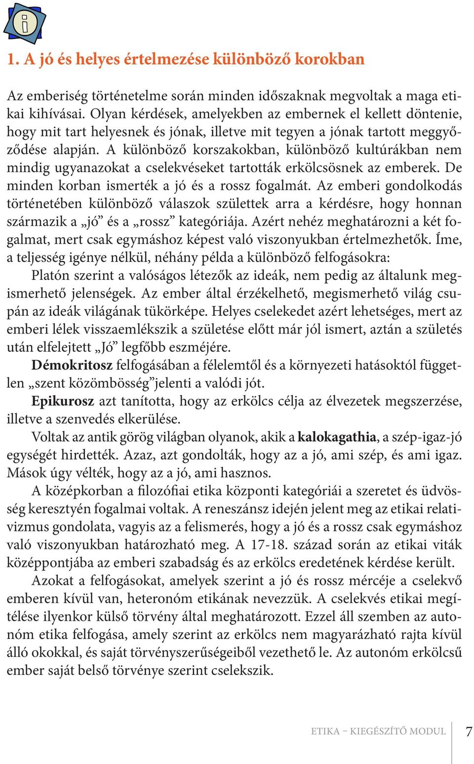 A különböző korszakokban, különböző kultúrákban nem mindig ugyanazokat a cselekvéseket tartották erkölcsösnek az emberek. De minden korban ismerték a jó és a rossz fogalmát.