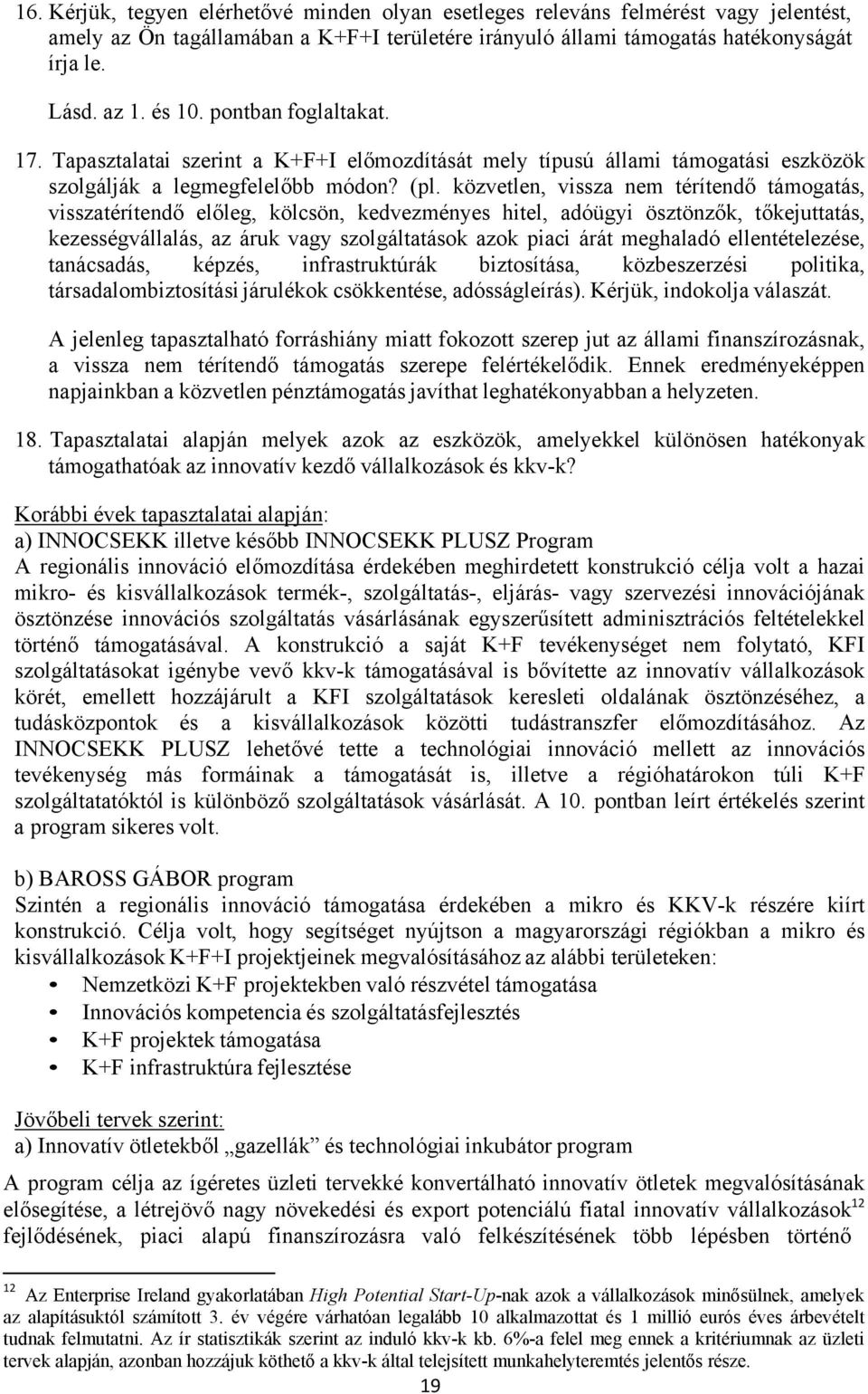 közvetlen, vissza nem térítendő támogatás, visszatérítendő előleg, kölcsön, kedvezményes hitel, adóügyi ösztönzők, tőkejuttatás, kezességvállalás, az áruk vagy szolgáltatások azok piaci árát