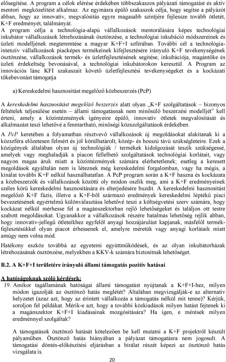 A program célja a technológia-alapú vállalkozások mentorálására képes technológiai inkubátor vállalkozások létrehozásának ösztönzése, a technológiai inkubáció módszereinek és üzleti modelljének