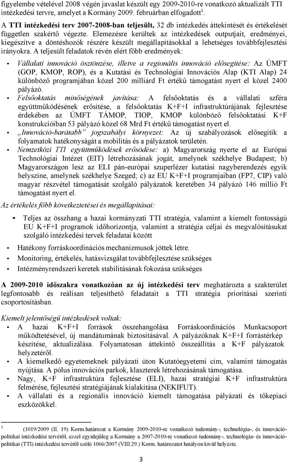 Elemezésre kerültek az intézkedések outputjait, eredményei, kiegészítve a döntéshozók részére készült megállapításokkal a lehetséges továbbfejlesztési irányokra.