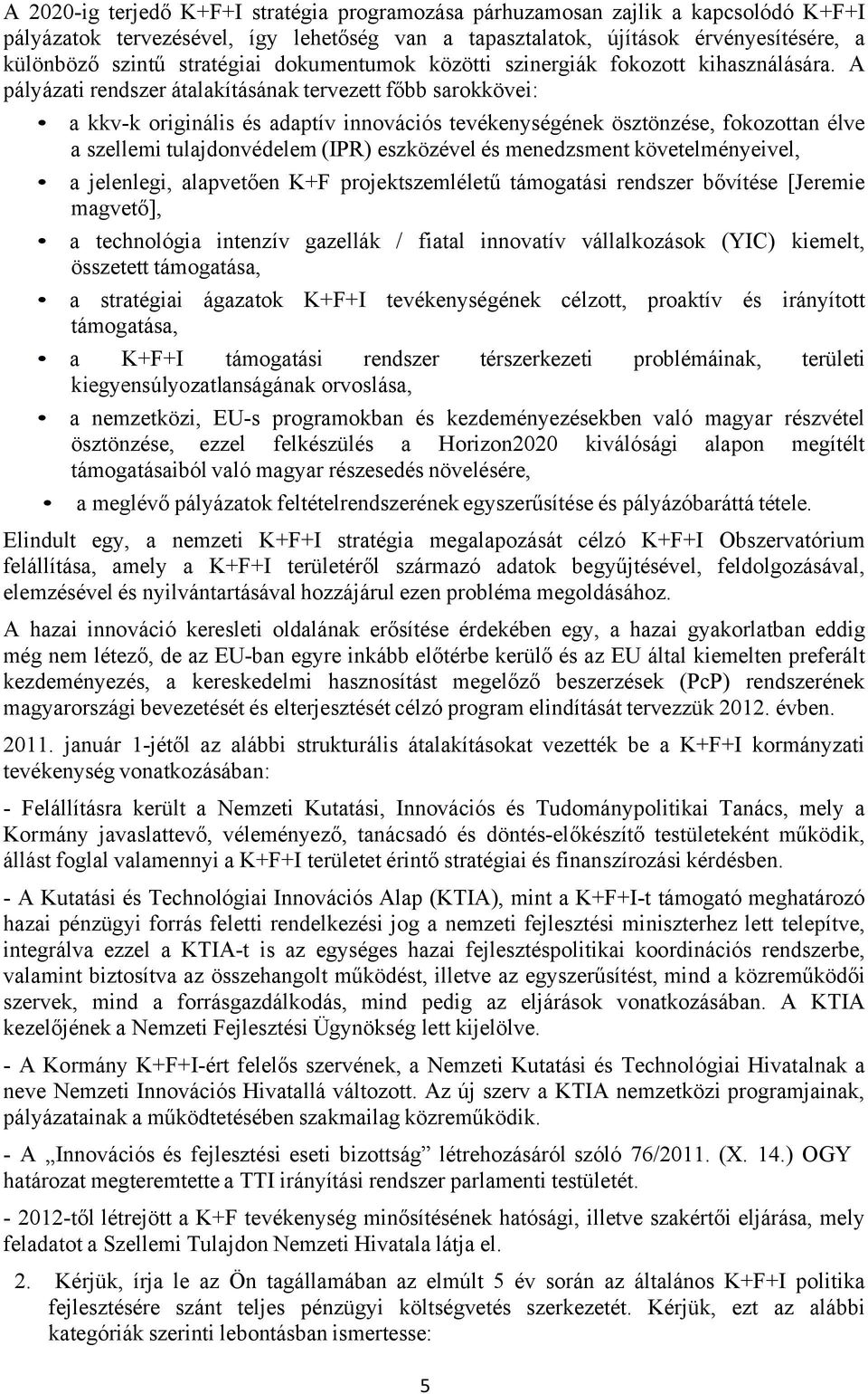 A pályázati rendszer átalakításának tervezett főbb sarokkövei: a kkv-k originális és adaptív innovációs tevékenységének ösztönzése, fokozottan élve a szellemi tulajdonvédelem (IPR) eszközével és