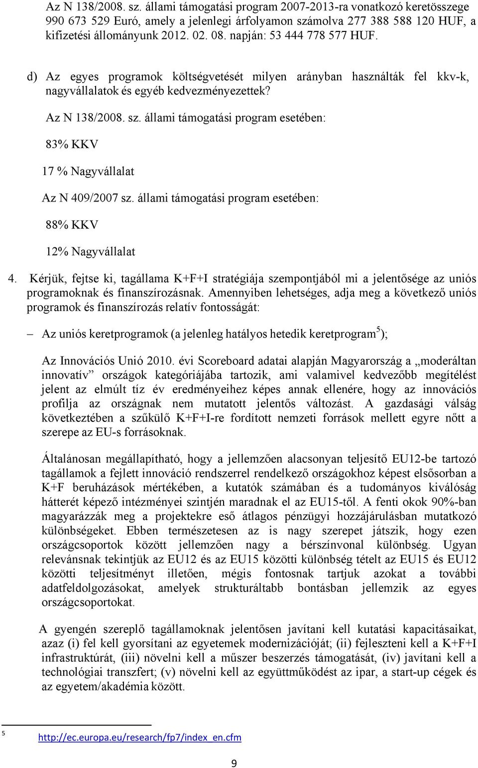 állami támogatási program esetében: 83% KKV 17 % Nagyvállalat Az N 409/2007 sz. állami támogatási program esetében: 88% KKV 12% Nagyvállalat 4.