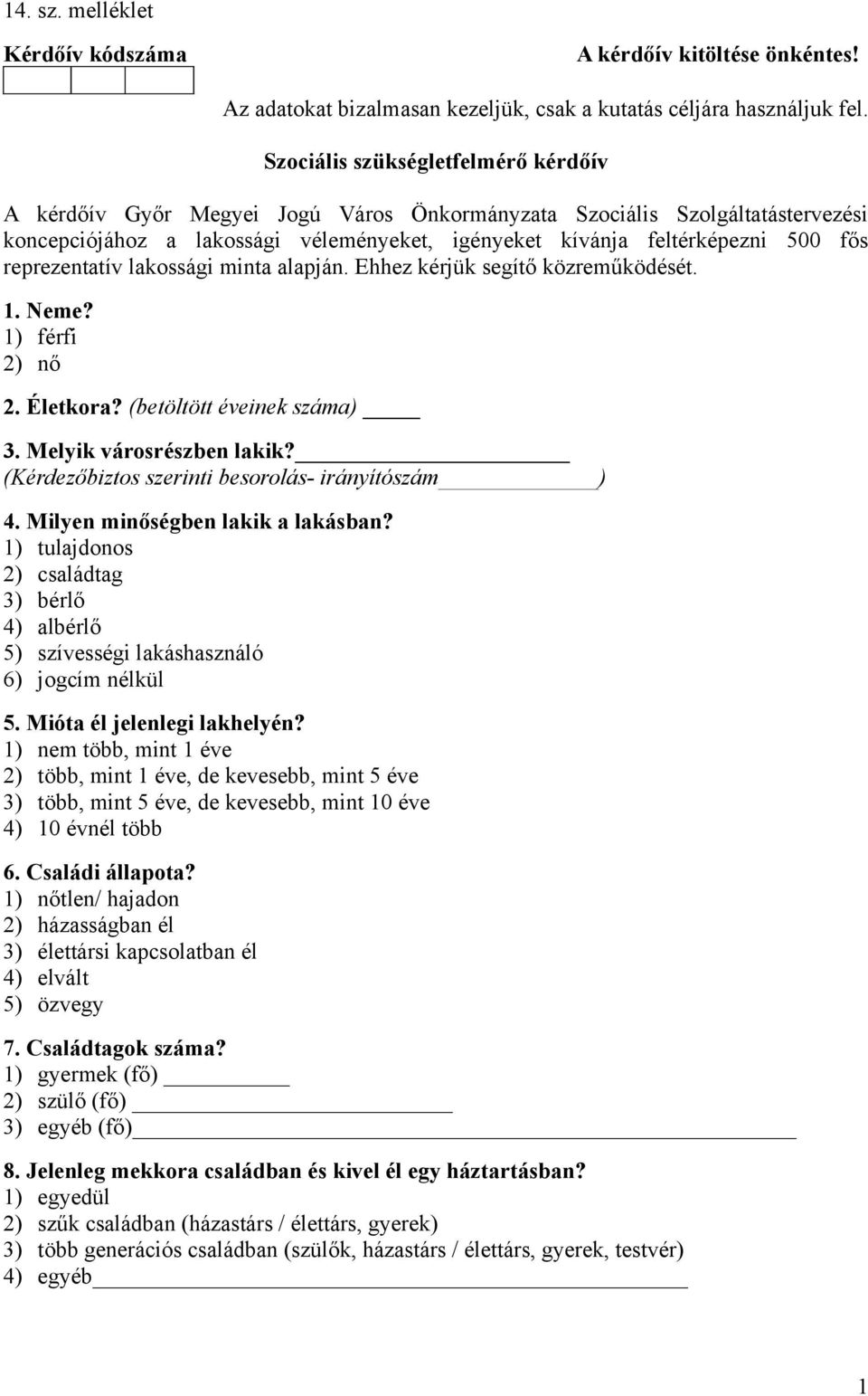 reprezentatív lakossági minta alapján. Ehhez kérjük segítő közreműködését. 1. Neme? 1) férfi 2) nő 2. Életkora? (betöltött éveinek száma) 3. Melyik városrészben lakik?