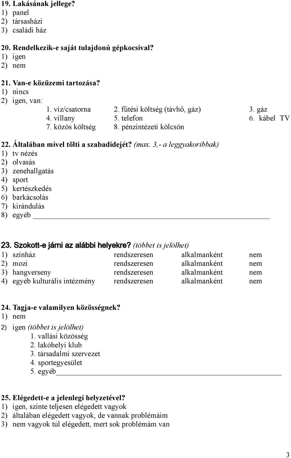 3,- a leggyakoribbak) 1) tv nézés 2) olvasás 3) zenehallgatás 4) sport 5) kertészkedés 6) barkácsolás 7) kirándulás 8) egyéb 23. Szokott-e járni az alábbi helyekre?