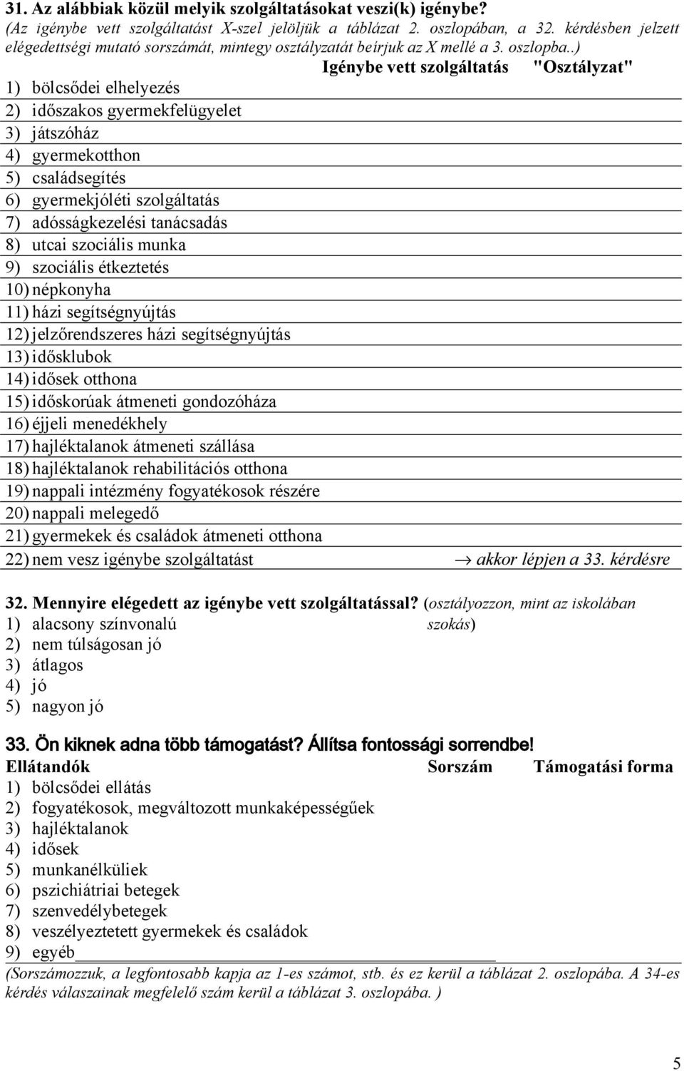 .) Igénybe vett szolgáltatás "Osztályzat" 1) bölcsődei elhelyezés 2) időszakos gyermekfelügyelet 3) játszóház 4) gyermekotthon 5) családsegítés 6) gyermekjóléti szolgáltatás 7) adósságkezelési