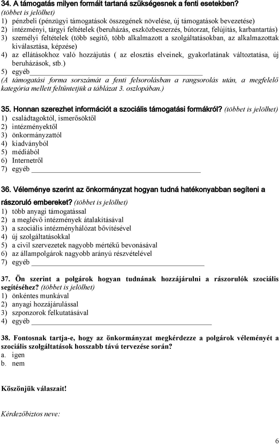 3) személyi feltételek (több segítő, több alkalmazott a szolgáltatásokban, az alkalmazottak kiválasztása, képzése) 4) az ellátásokhoz való hozzájutás ( az elosztás elveinek, gyakorlatának