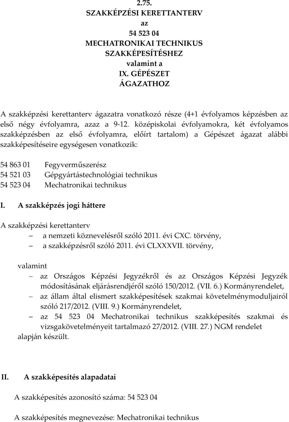 középiskolai évfolyamokra, két évfolyamos szakképzésben az első évfolyamra, előírt tartalom) a Gépészet ágazat alábbi szakképesítéseire egységesen vonatkozik: 54 863 01 Fegyverműszerész 54 521 03