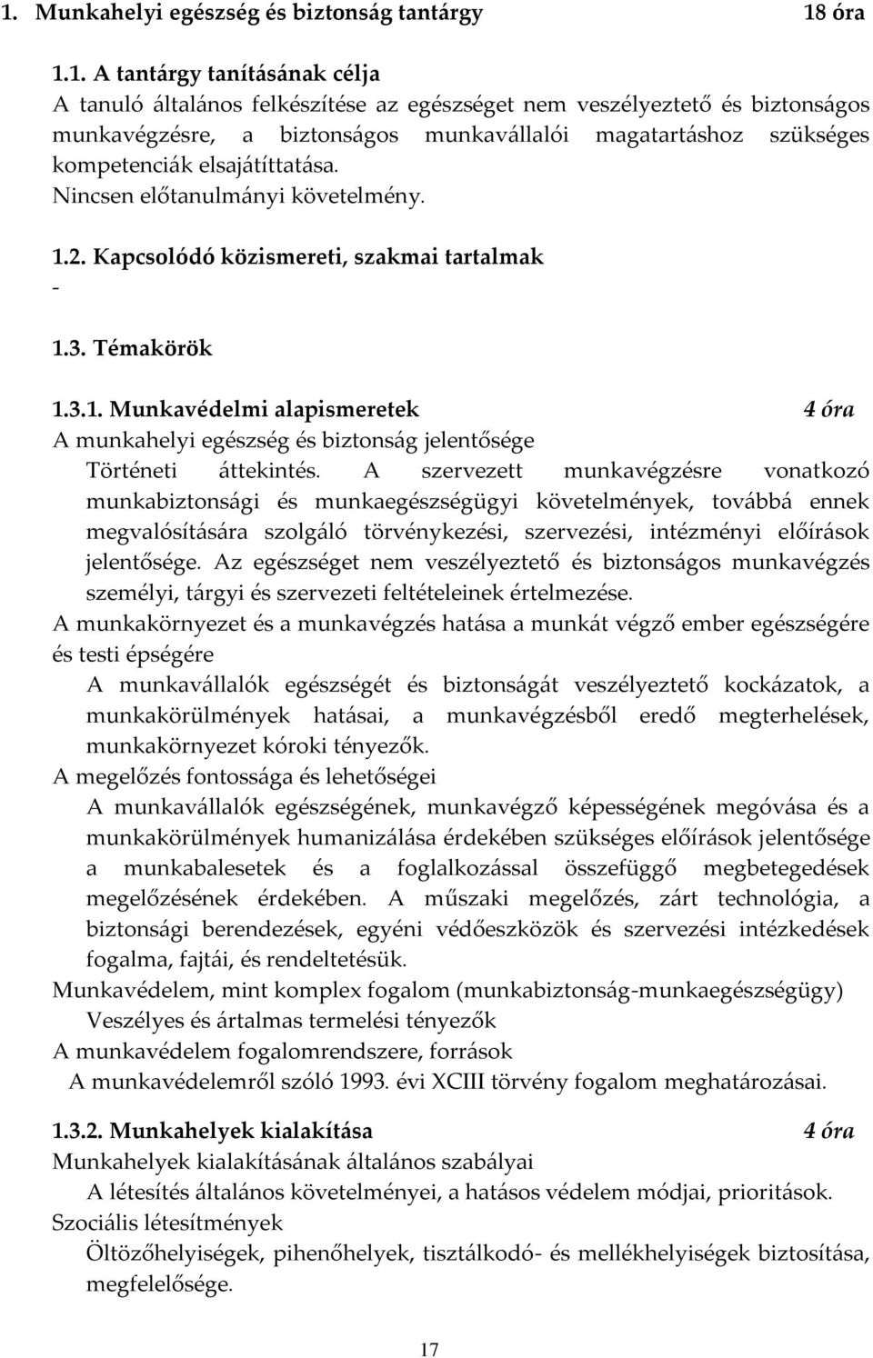 2. Kapcsolódó közismereti, szakmai tartalmak - 1.3. Témakörök 1.3.1. Munkavédelmi alapismeretek 4 óra A munkahelyi egészség és biztonság jelentősége Történeti áttekintés.