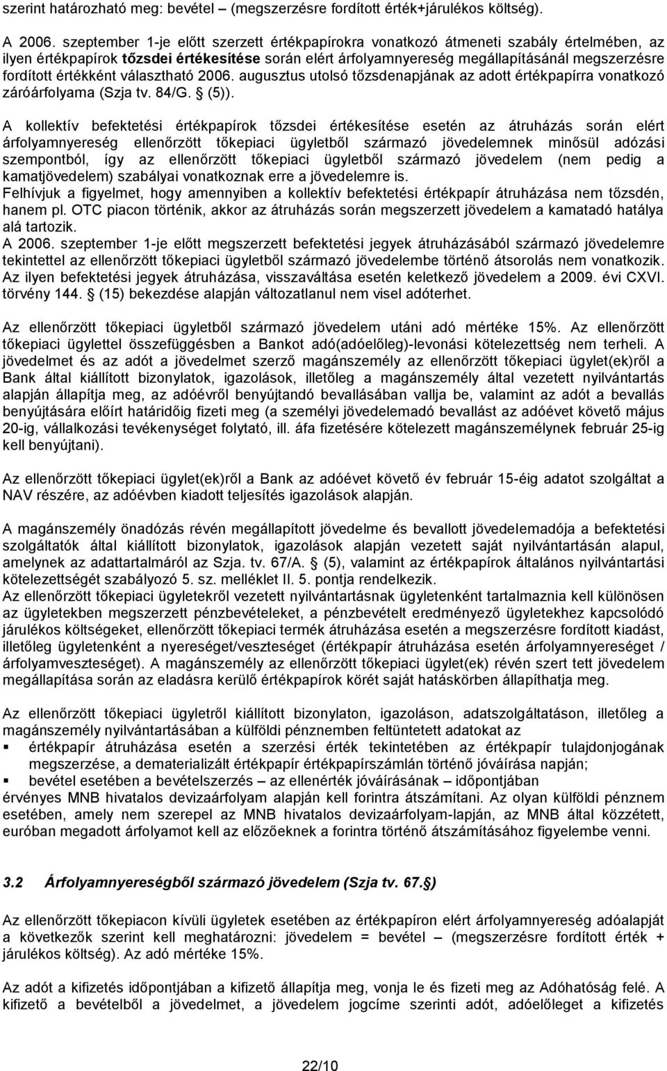 értékként választható 2006. augusztus utolsó tőzsdenapjának az adott értékpapírra vonatkozó záróárfolyama (Szja tv. 84/G. (5)).