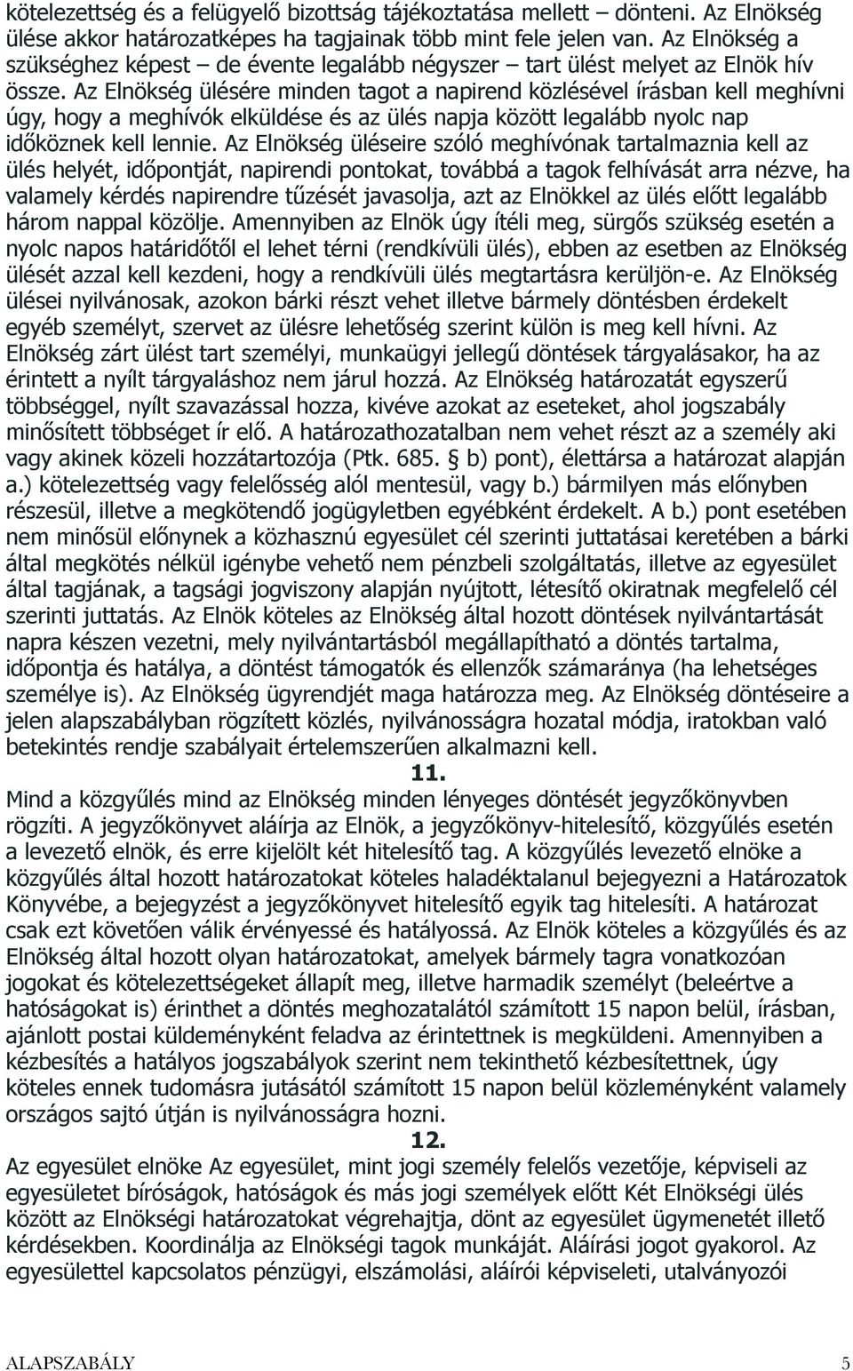 Az Elnökség ülésére minden tagot a napirend közlésével írásban kell meghívni úgy, hogy a meghívók elküldése és az ülés napja között legalább nyolc nap időköznek kell lennie.