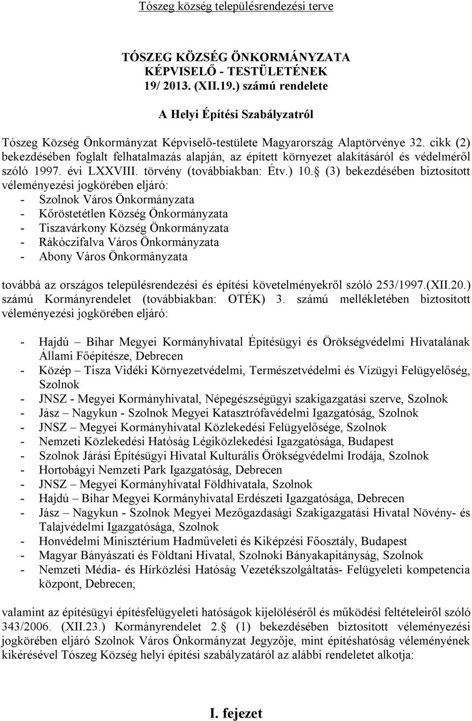 (3) bekezdésében biztosított véleményezési jogkörében eljáró: - Szolnok Város Önkormányzata - Kőröstetétlen Község Önkormányzata - Tiszavárkony Község Önkormányzata - Rákóczifalva Város Önkormányzata