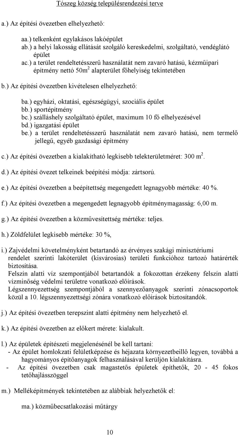 ) egyházi, oktatási, egészségügyi, szociális épület bb.) sportépítmény bc.) szálláshely szolgáltató épület, maximum 10 fő elhelyezésével bd.) igazgatási épület be.