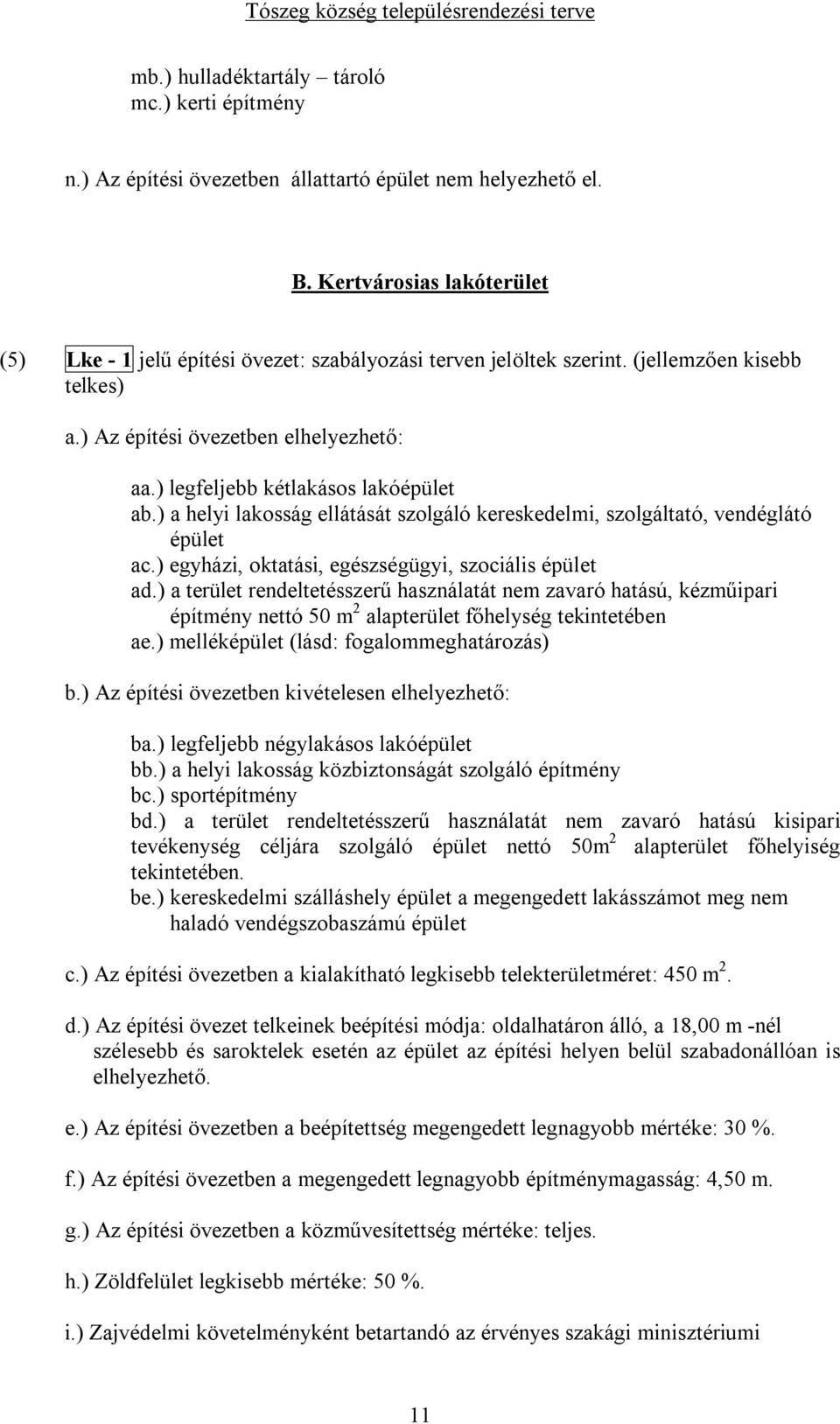 ) legfeljebb kétlakásos lakóépület ab.) a helyi lakosság ellátását szolgáló kereskedelmi, szolgáltató, vendéglátó épület ac.) egyházi, oktatási, egészségügyi, szociális épület ad.