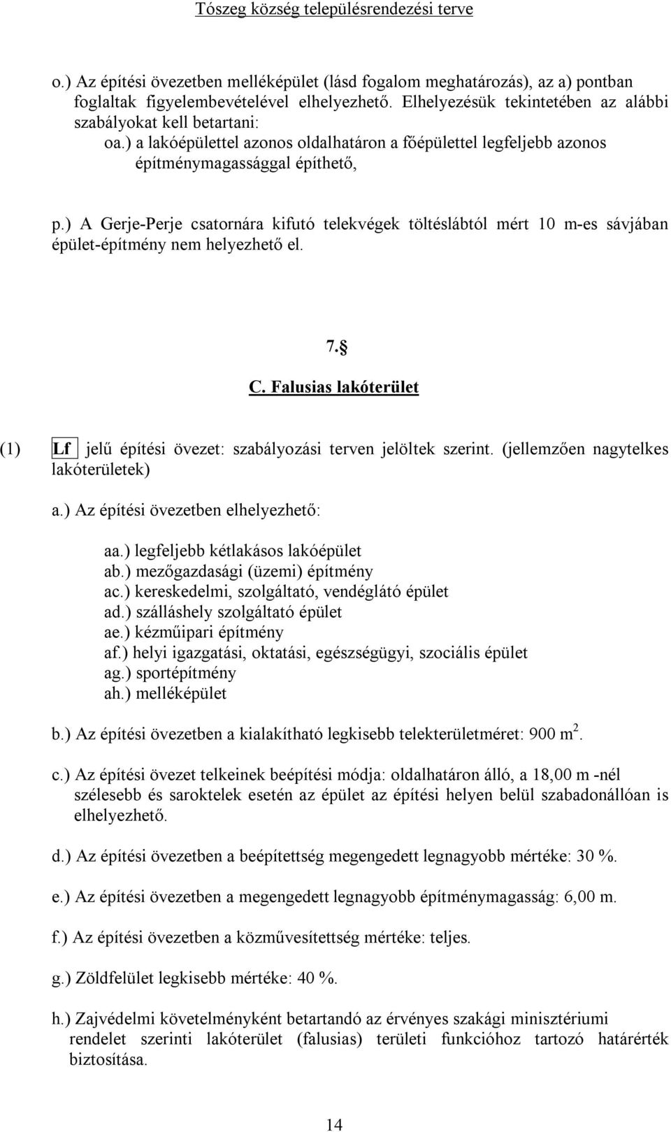 ) A Gerje-Perje csatornára kifutó telekvégek töltéslábtól mért 10 m-es sávjában épület-építmény nem helyezhető el. 7. C.