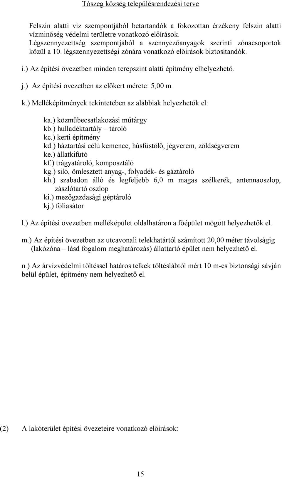 ) Az építési övezetben minden terepszint alatti építmény elhelyezhető. j.) Az építési övezetben az előkert mérete: 5,00 m. k.) Melléképítmények tekintetében az alábbiak helyezhetők el: ka.