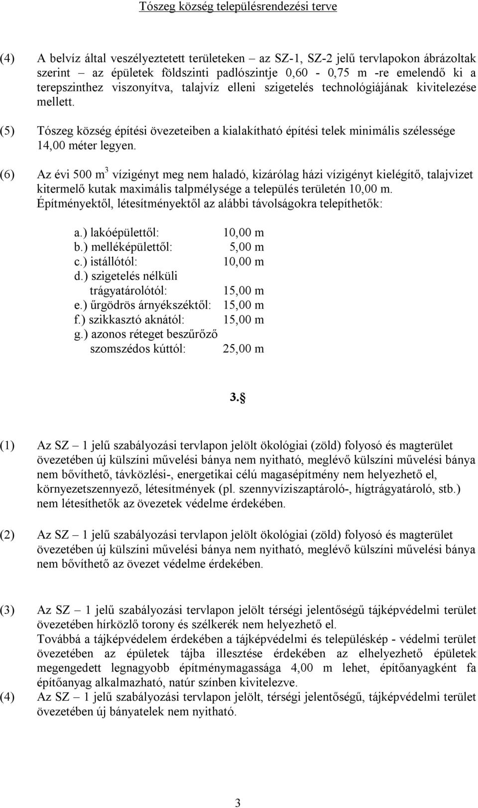 (6) Az évi 500 m 3 vízigényt meg nem haladó, kizárólag házi vízigényt kielégítő, talajvizet kitermelő kutak maximális talpmélysége a település területén 10,00 m.