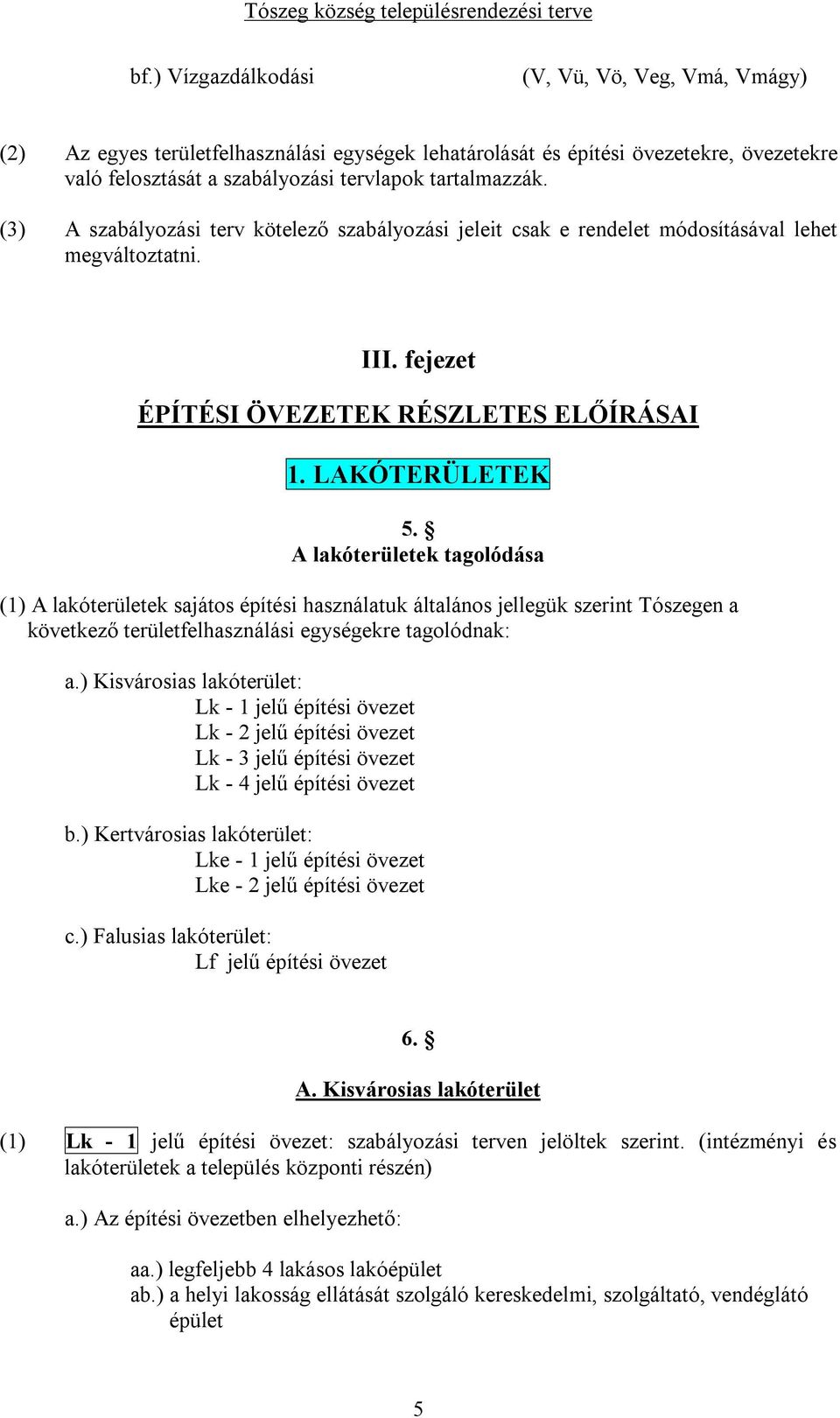 A lakóterületek tagolódása (1) A lakóterületek sajátos építési használatuk általános jellegük szerint Tószegen a következő területfelhasználási egységekre tagolódnak: a.