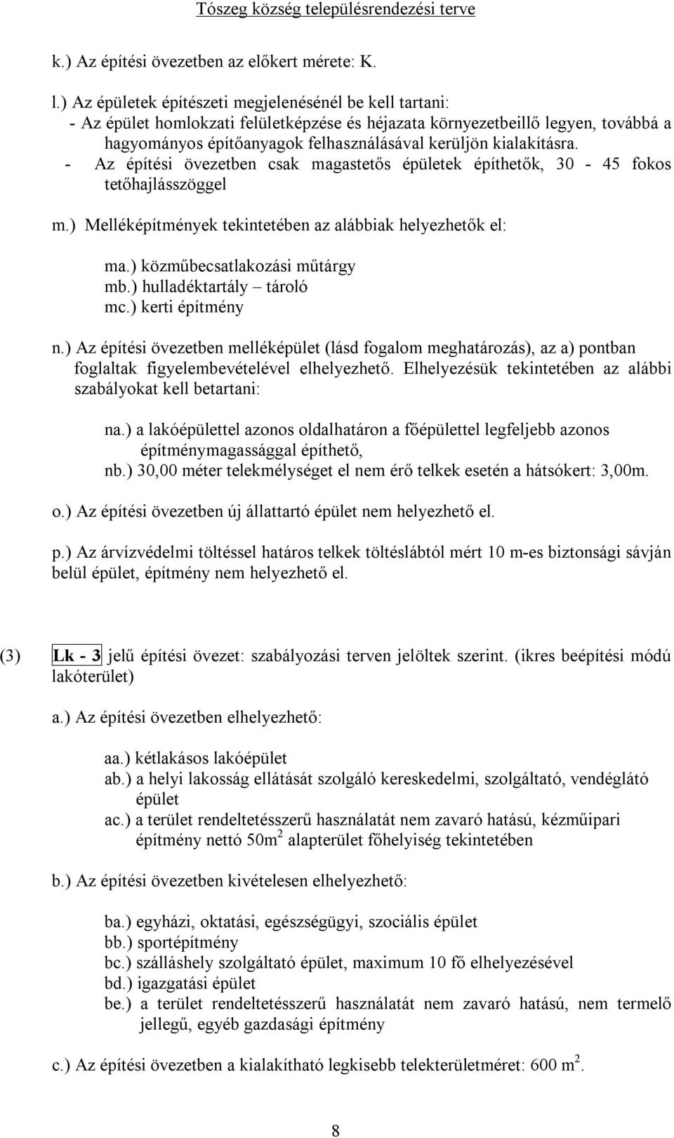 kialakításra. - Az építési övezetben csak magastetős épületek építhetők, 30-45 fokos tetőhajlásszöggel m.) Melléképítmények tekintetében az alábbiak helyezhetők el: ma.