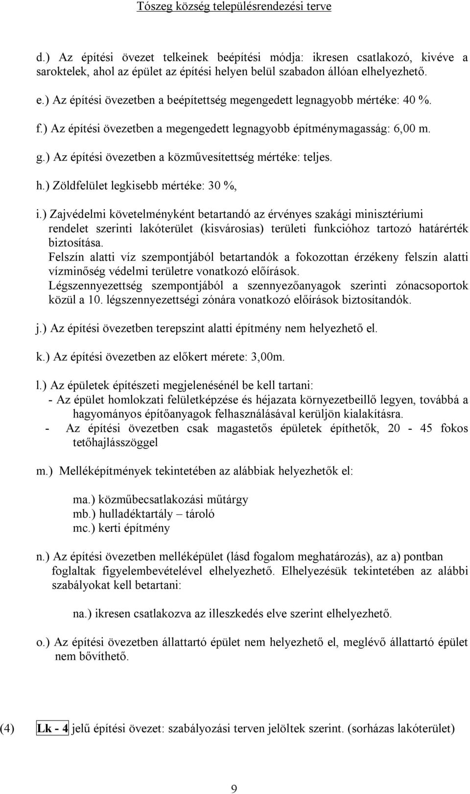 ) Az építési övezetben a közművesítettség mértéke: teljes. h.) Zöldfelület legkisebb mértéke: 30 %, i.