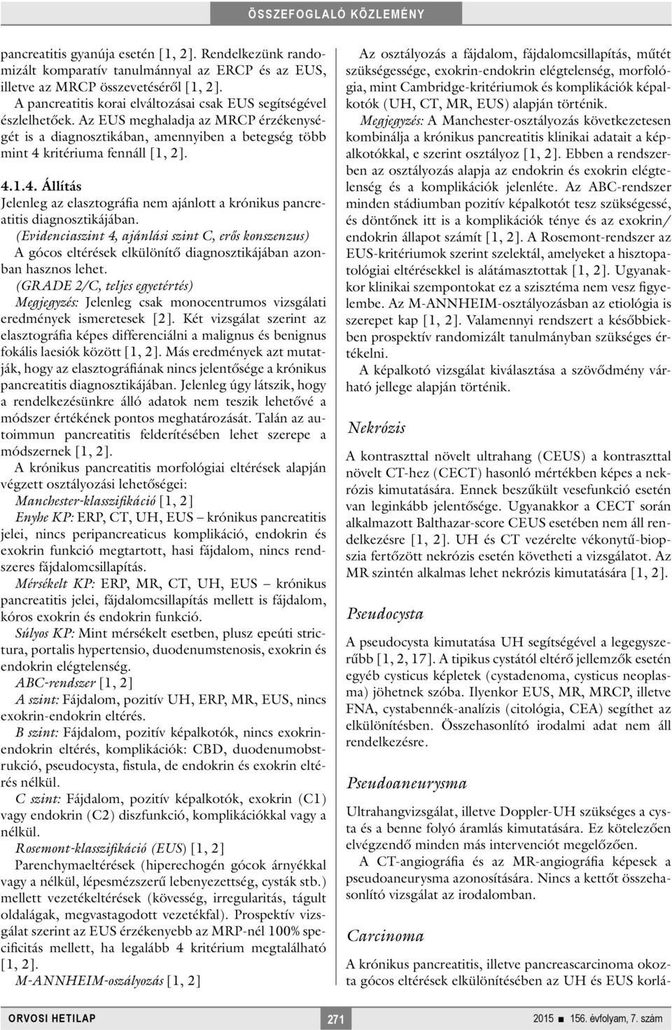 kritériuma fennáll [1, 2]. 4.1.4. Állítás Jelenleg az elasztográfia nem ajánlott a krónikus pancreatitis diagnosztikájában.