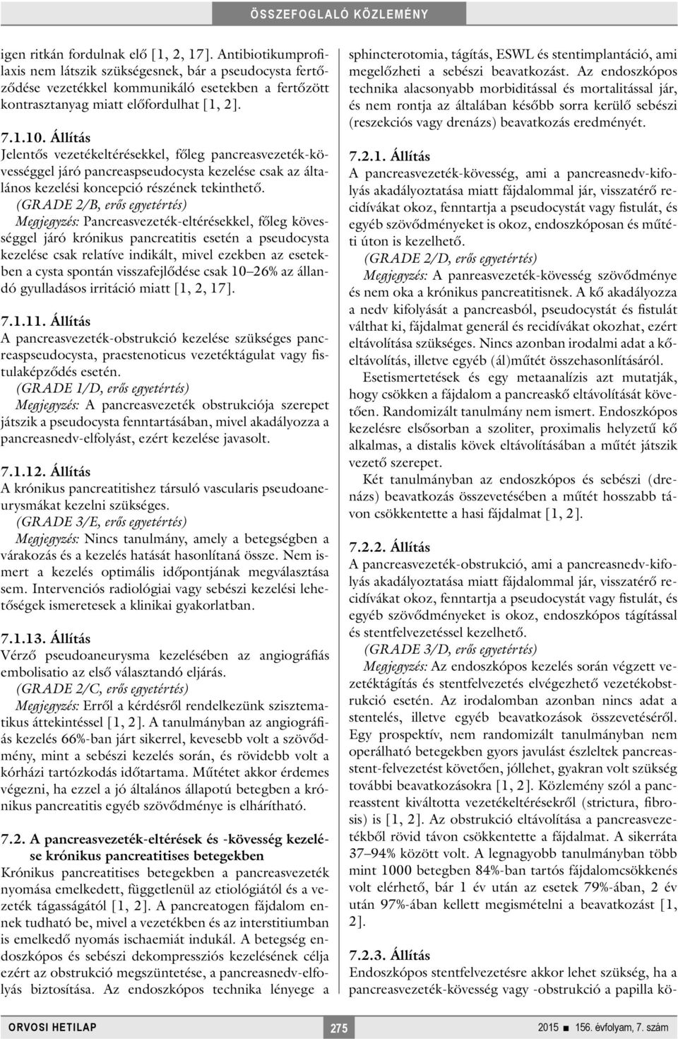 Állítás Jelentős vezetékeltérésekkel, főleg pancreasvezeték-kövességgel járó pancreaspseudocysta kezelése csak az általános kezelési koncepció részének tekinthető.