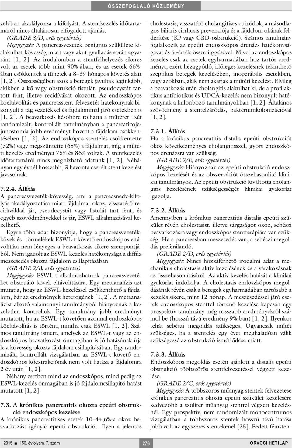 Az irodalomban a stentfelhelyezés sikeres volt az esetek több mint 90%-ában, és az esetek 66%- ában csökkentek a tünetek a 8 39 hónapos követés alatt [1, 2].