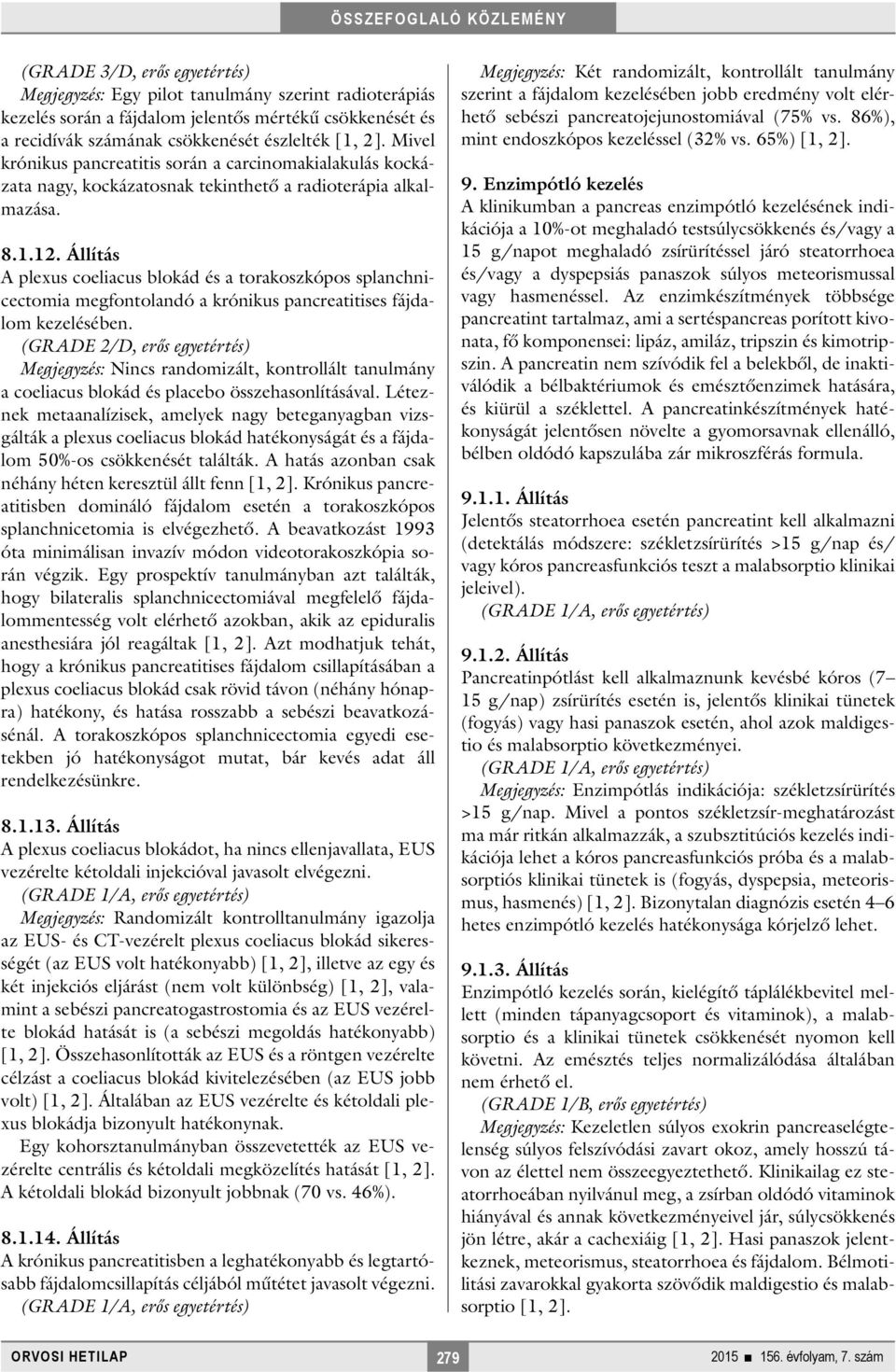 Állítás A plexus coeliacus blokád és a torakoszkópos splanchnicectomia megfontolandó a krónikus pancreatitises fájdalom kezelésében.