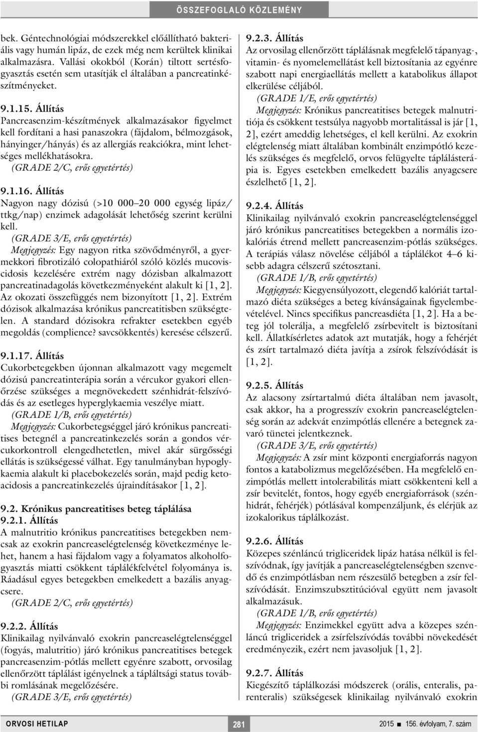 Állítás Pancreasenzim-készítmények alkalmazásakor figyelmet kell fordítani a hasi panaszokra (fájdalom, bélmozgások, hányinger/hányás) és az allergiás reakciókra, mint lehetséges mellékhatásokra.