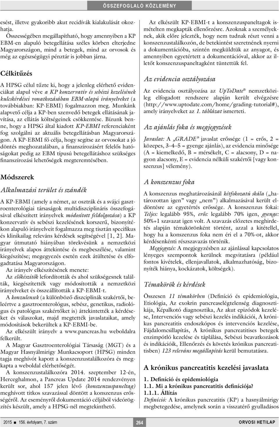 Célkitűzés A HPSG célul tűzte ki, hogy a jelenleg elérhető evidenciákat alapul véve a KP konzervatív és sebészi kezelésének kulcskérdései vonatkozásában EBM-alapú irányelveket (a továbbiakban: