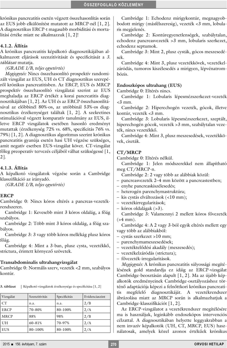 ! 4.1.2. Állítás A krónikus pancreatitis képalkotó diagnosztikájában alkalmazott eljárások szenzitivitását és specificitását a 3. táblázat mutatja.