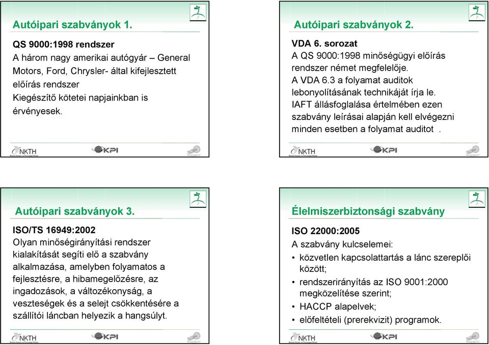 IAFT állásfoglalása értelmében ezen szabvány leírásai alapján kell elvégezni minden esetben a folyamat auditot. 2008.05.15. 25 2008.05.15. 26 Autóipari szabványok 3.