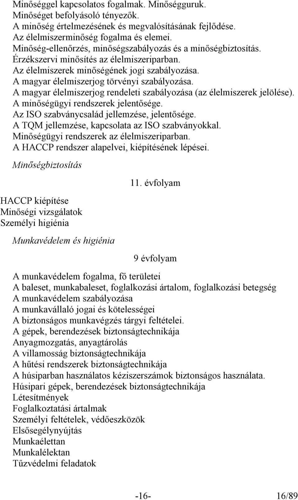 A magyar élelmiszerjog rendeleti szabályozása (az élelmiszerek jelölése). A minőségügyi rendszerek jelentősége. Az ISO szabványcsalád jellemzése, jelentősége.