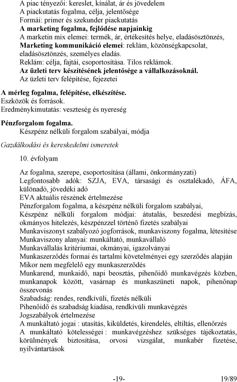 Az üzleti terv készítésének jelentősége a vállalkozásoknál. Az üzleti terv felépítése, fejezetei A mérleg fogalma, felépítése, elkészítése. Eszközök és források.