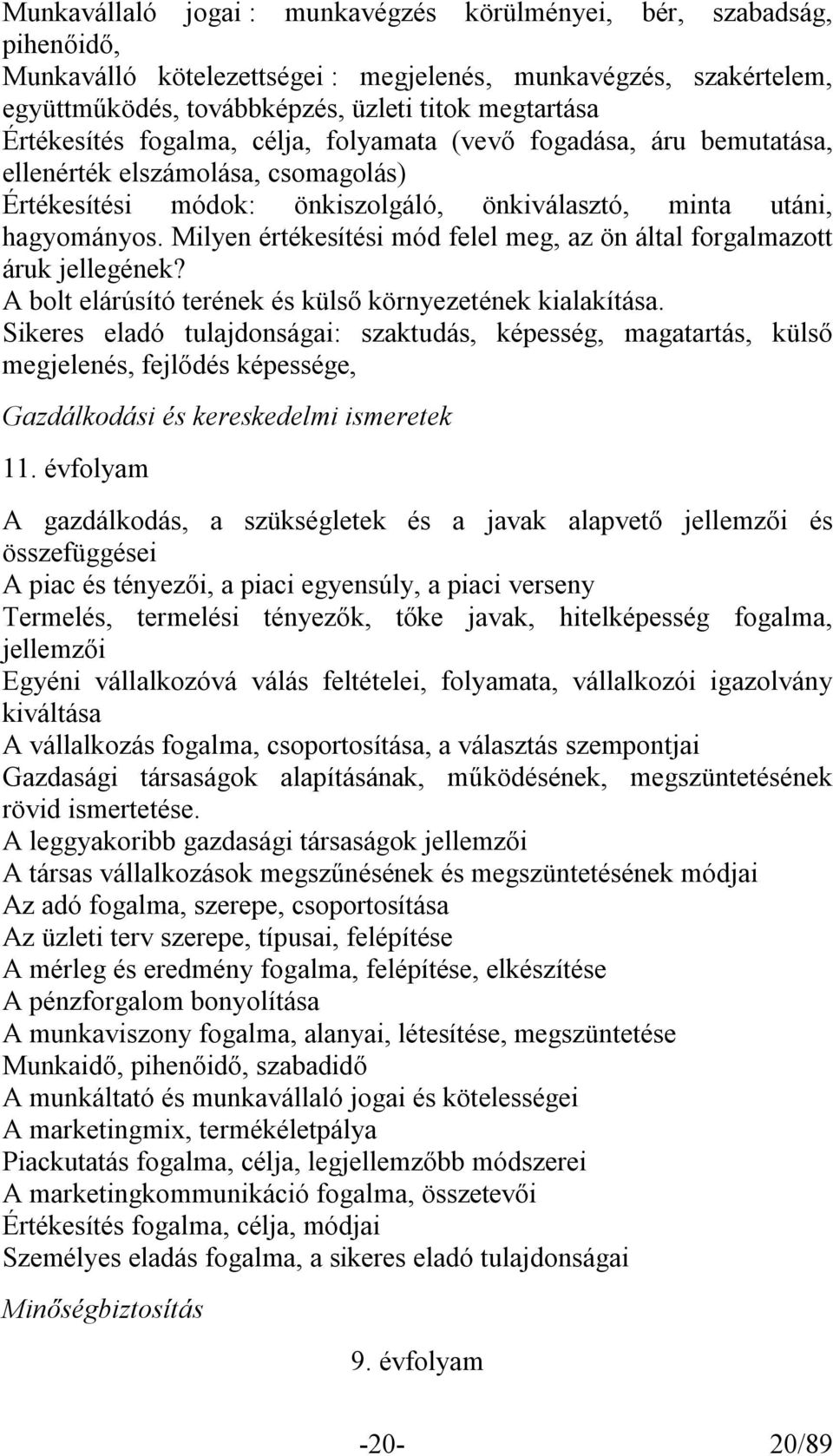 Milyen értékesítési mód felel meg, az ön által forgalmazott áruk jellegének? A bolt elárúsító terének és külső környezetének kialakítása.