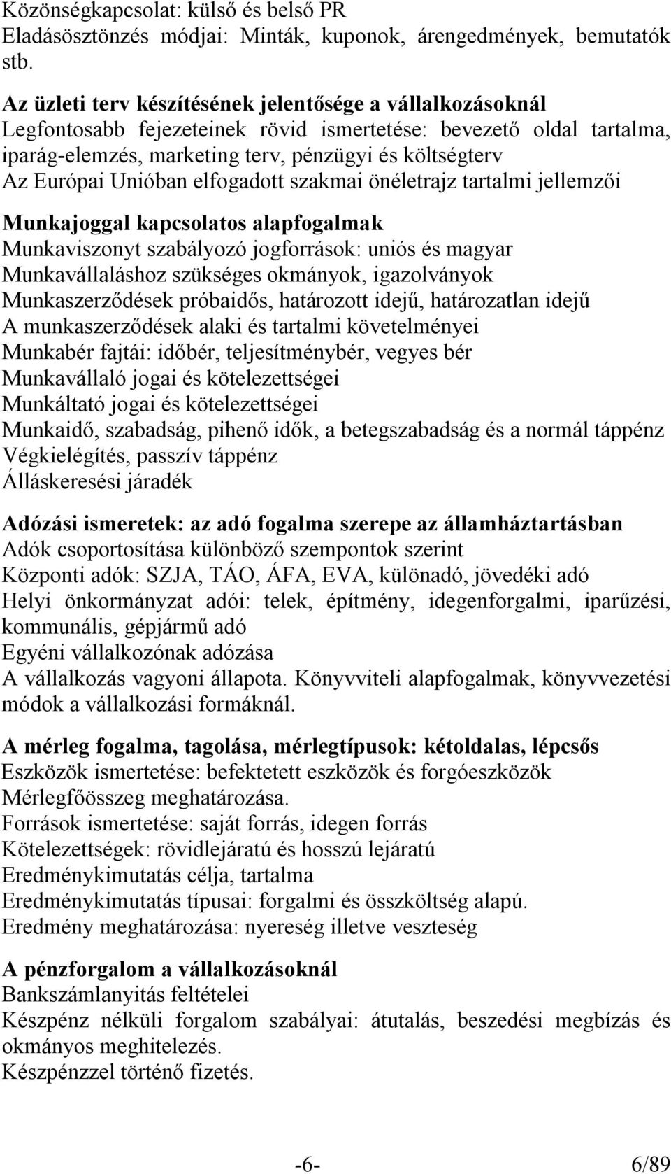 Unióban elfogadott szakmai önéletrajz tartalmi jellemzői Munkajoggal kapcsolatos alapfogalmak Munkaviszonyt szabályozó jogforrások: uniós és magyar Munkavállaláshoz szükséges okmányok, igazolványok