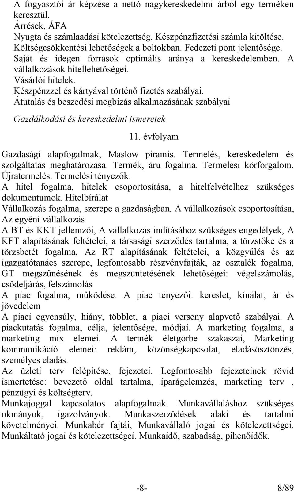 Készpénzzel és kártyával történő fizetés szabályai. Átutalás és beszedési megbízás alkalmazásának szabályai Gazdálkodási és kereskedelmi ismeretek 11. évfolyam Gazdasági alapfogalmak, Maslow piramis.