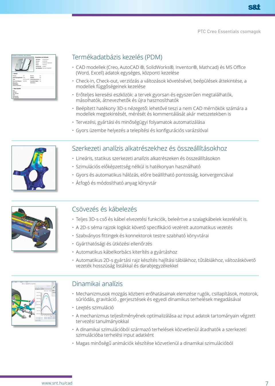 átnevezhetők és újra hasznosíthatók Beépített hatékony 3D-s nézegető: lehetővé teszi a nem CAD mérnökök számára a modellek megtekintését, mérését és kommentálását akár metszetekben is Tervezési,