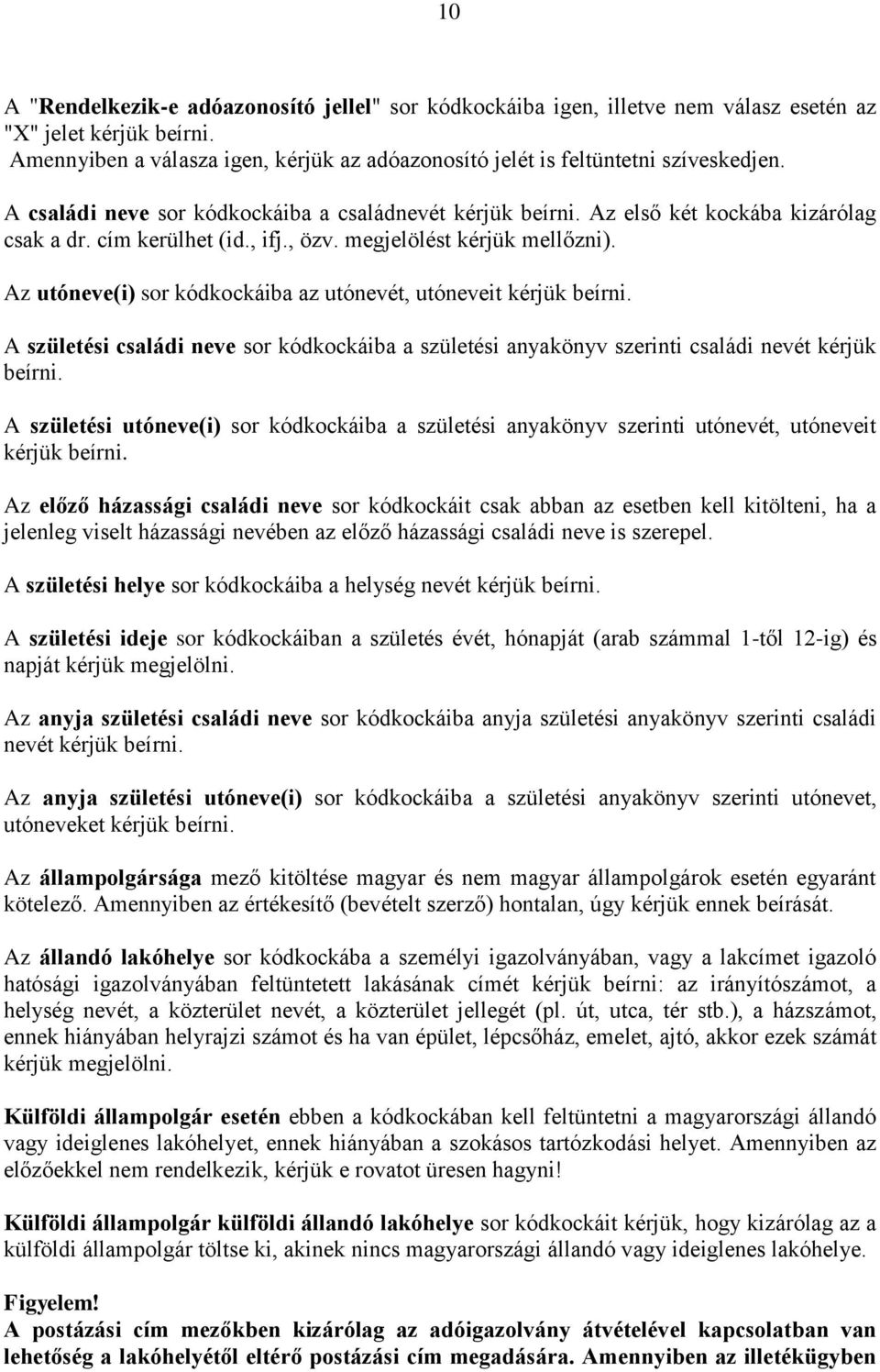 cím kerülhet (id., ifj., özv. megjelölést kérjük mellőzni). Az utóneve(i) sor kódkockáiba az utónevét, utóneveit kérjük beírni.