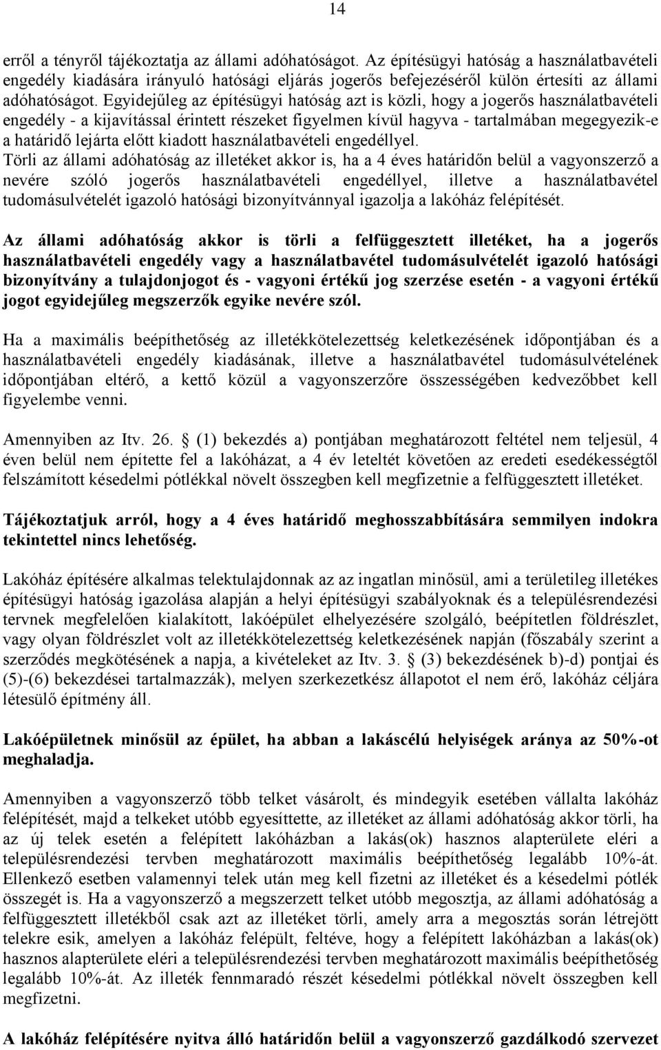 Egyidejűleg az építésügyi hatóság azt is közli, hogy a jogerős használatbavételi engedély - a kijavítással érintett részeket figyelmen kívül hagyva - tartalmában megegyezik-e a határidő lejárta előtt