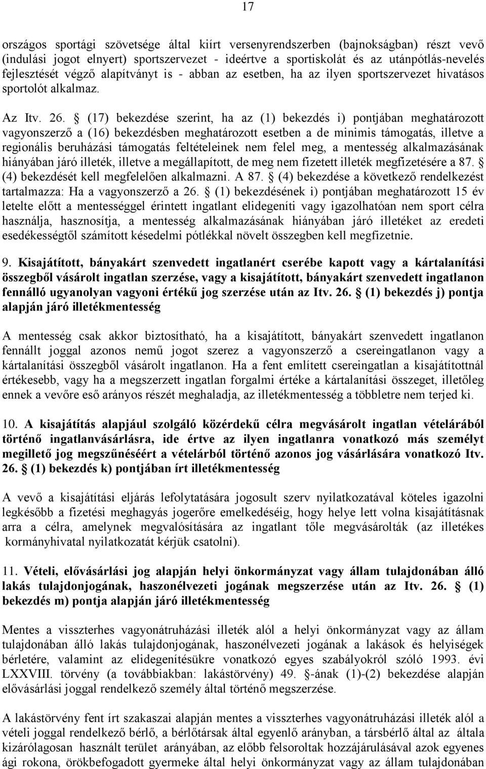 (17) bekezdése szerint, ha az (1) bekezdés i) pontjában meghatározott vagyonszerző a (16) bekezdésben meghatározott esetben a de minimis támogatás, illetve a regionális beruházási támogatás