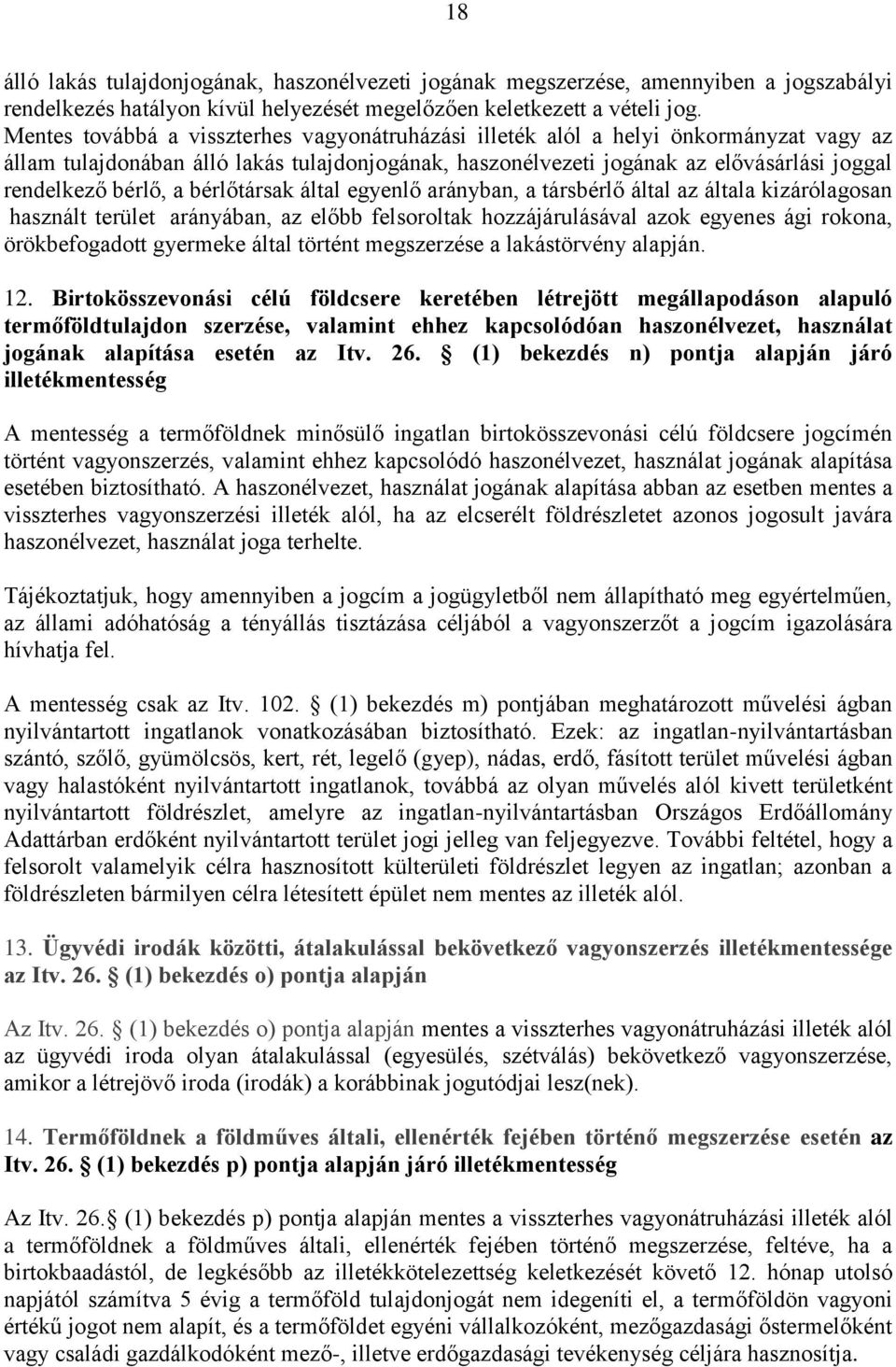 a bérlőtársak által egyenlő arányban, a társbérlő által az általa kizárólagosan használt terület arányában, az előbb felsoroltak hozzájárulásával azok egyenes ági rokona, örökbefogadott gyermeke