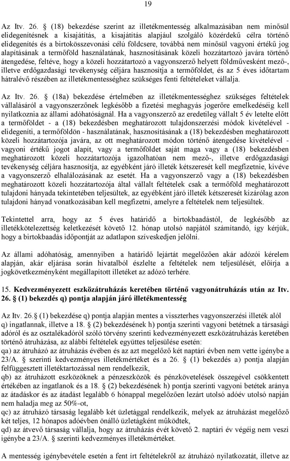 földcsere, továbbá nem minősül vagyoni értékű jog alapításának a termőföld használatának, hasznosításának közeli hozzátartozó javára történő átengedése, feltéve, hogy a közeli hozzátartozó a