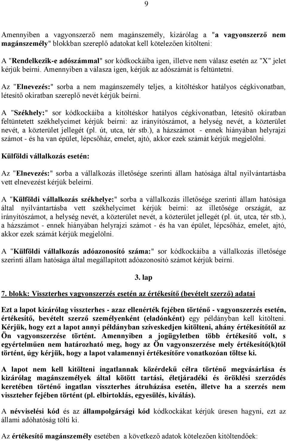 Az "Elnevezés:" sorba a nem magánszemély teljes, a kitöltéskor hatályos cégkivonatban, létesítő okiratban szereplő nevét kérjük beírni.