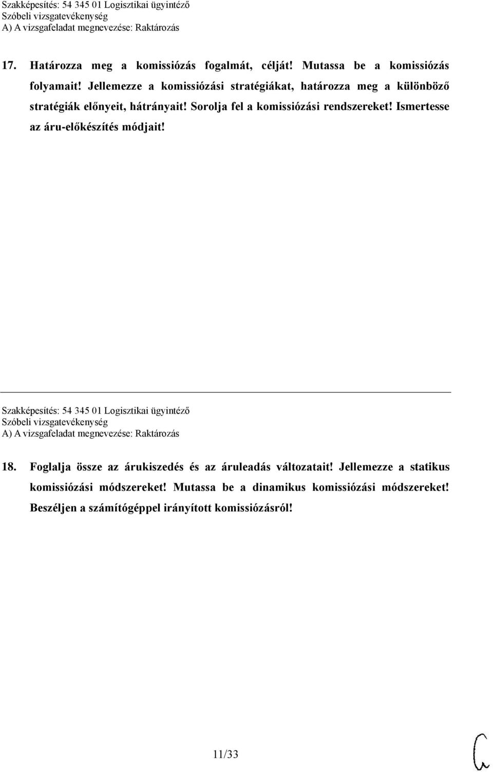 Sorolja fel a komissiózási rendszereket! Ismertesse az áru-előkészítés módjait! Szakképesítés: 54 345 01 Logisztikai ügyintéző 18.